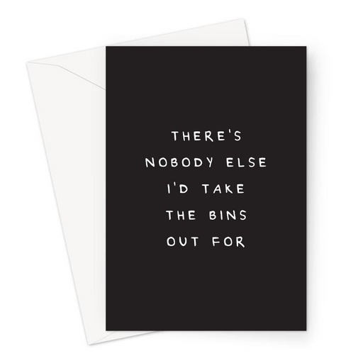 There's Nobody Else I'd Take The Bins Out For Greeting Card | Funny, Deadpan Anniversary Card For Boyfriend, Girlfriend, Husband Or Wife