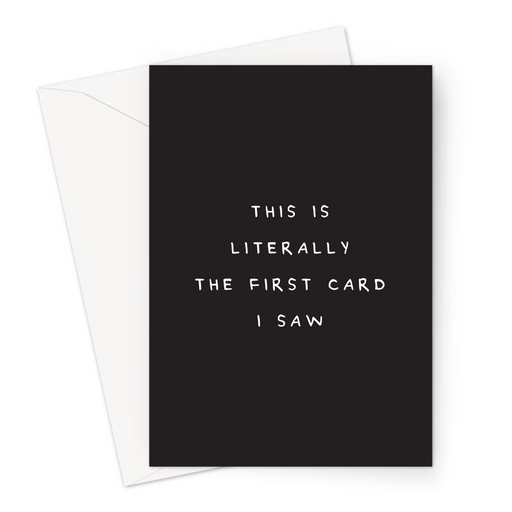 This Is Literally The First Card I Saw Greeting Card | Deadpan Greeting Card, Minimal, Low Effort Card, Birthday, Anniversary, Congratulations