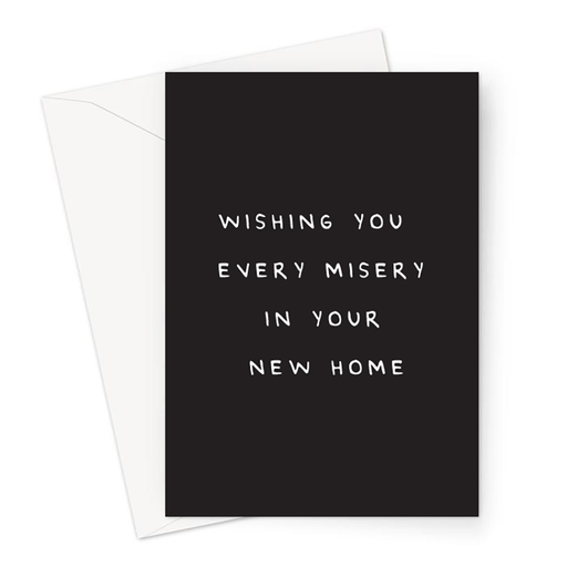 Wishing You Every Misery In Your New Home Greeting Card | Deadpan New Home Card, Funny Moving House Card