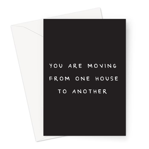 You Are Moving From One House To Another Greeting Card | Deadpan New Home Card, Bought A House Card, Moving House