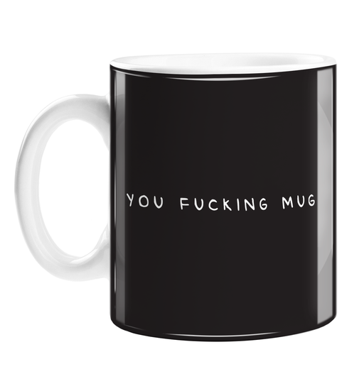 You Fucking Mug Mug | Deadpan, Dry Humour, Profanity Gift For Gullible Idiot, Sympathy, Breakup, Divorce, Mug Pun