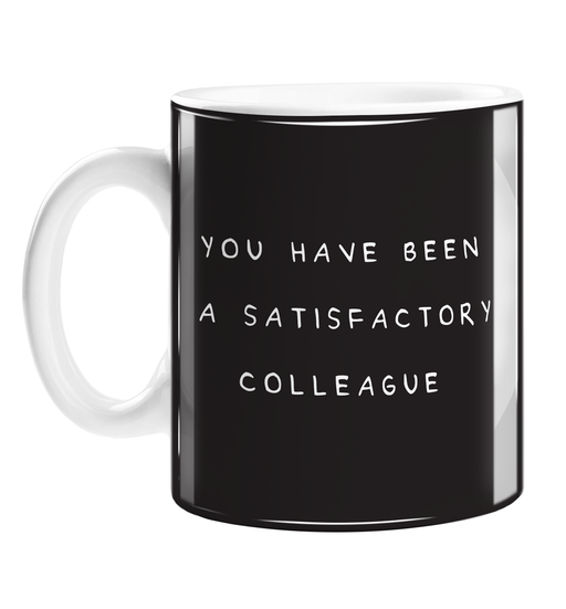 You Have Been A Satisfactory Colleague Mug | Rude Good Luck Gift For Coworker Who Is Leaving, You're Leaving, New Job, Monochrome, Sarcasm
