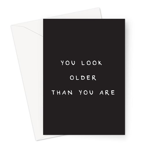 You Look Older Than You Are Greeting Card | Deadpan Birthday Card, Dry Humour Age Joke Birthday Card