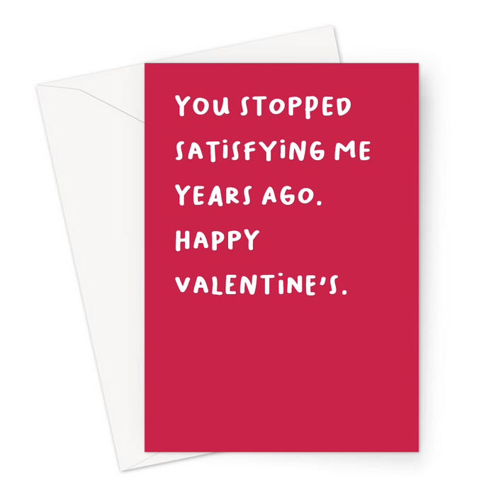 You Stopped Satisfying Me Years Ago. Happy Valentine's. Greeting Card | Deadpan, Rude Valentine's Card In Red For Him, Her, Husband, Wife