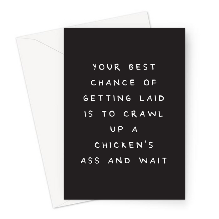 Your Best Chance Of Getting Laid Is To Crawl Up A Chicken's Ass And Wait Greeting Card | Deadpan Greeting Card, Can't Get Laid, Not Getting Any Sex