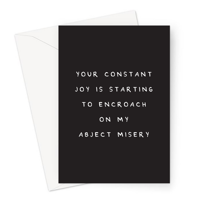 Your Constant Joy Is Starting To Encroach On My Abject Misery Greeting Card | Deadpan, Pessimistic Congratulations Card, Engagement, New Job, Jealousy