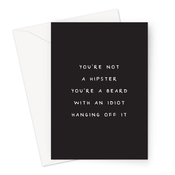You're Not A Hipster You're A Beard With An Idiot Hanging Off It Greeting Card | Deadpan Greeting Card, Hipster Joke, Edgy