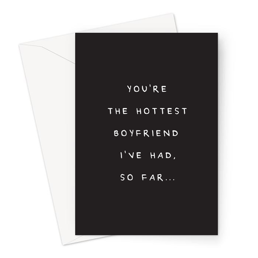 You're The Hottest Boyfriend I've Had So Far | Deadpan Birthday Card For Boyfriend, Funny Anniversary Card For Him, Valentines, Monochrome